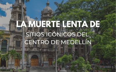 La muerte lenta de sitios icónicos del centro de Medellín