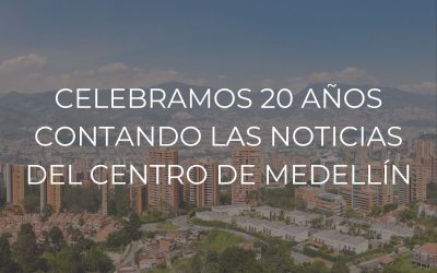 Celebramos 20 años contando las noticias del centro de Medellín
