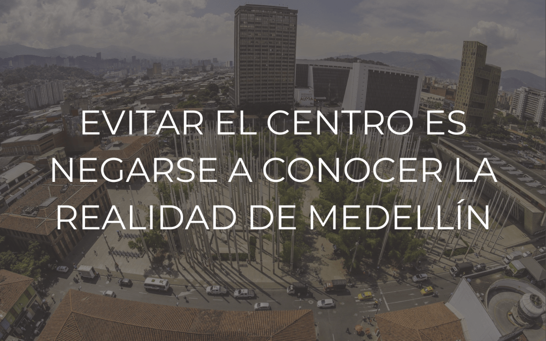 Evitar el centro es negarse a conocer la realidad de Medellín