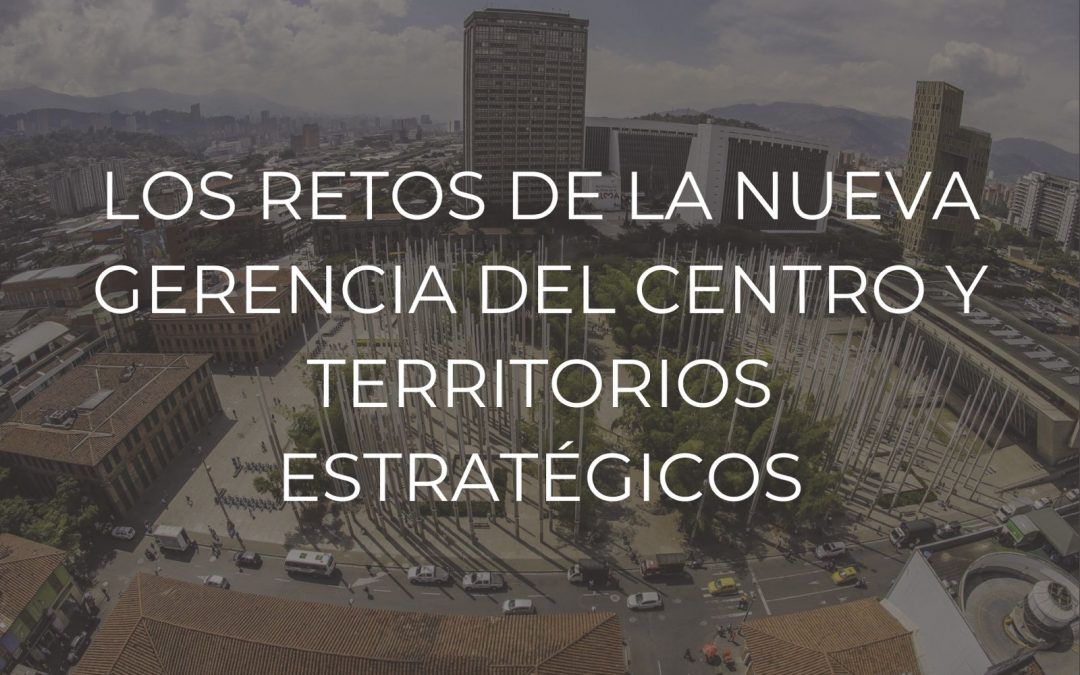 Los retos de la nueva gerencia del centro y territorios estratégicos