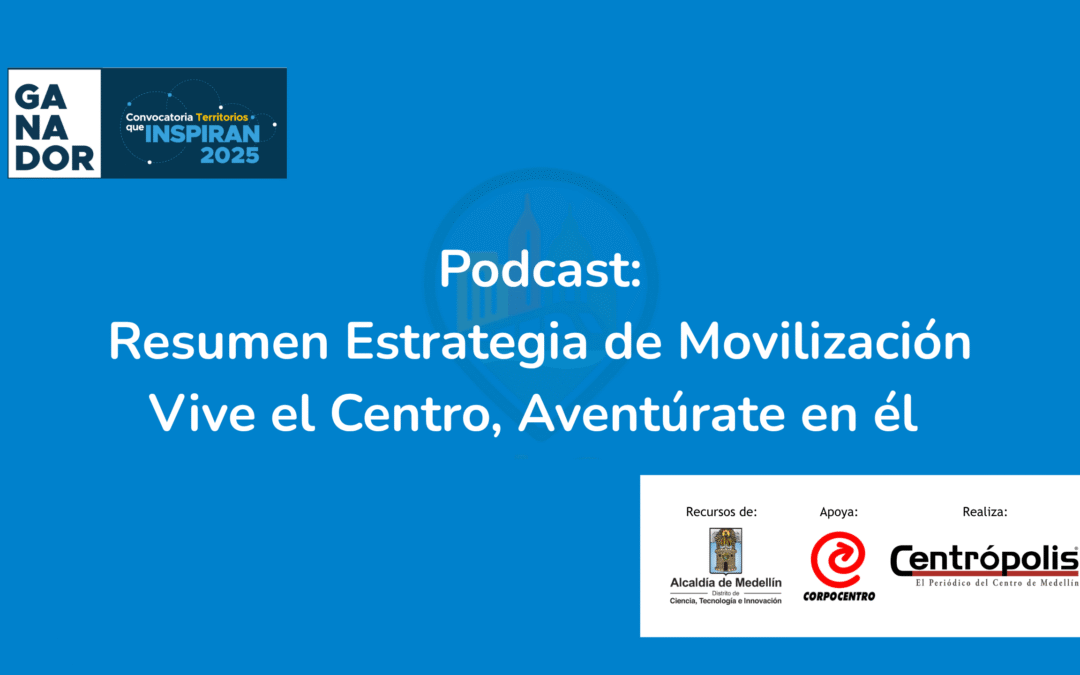 Así fue la estrategia de movilización “Vive el Centro, Aventúrate en él” (podcast)