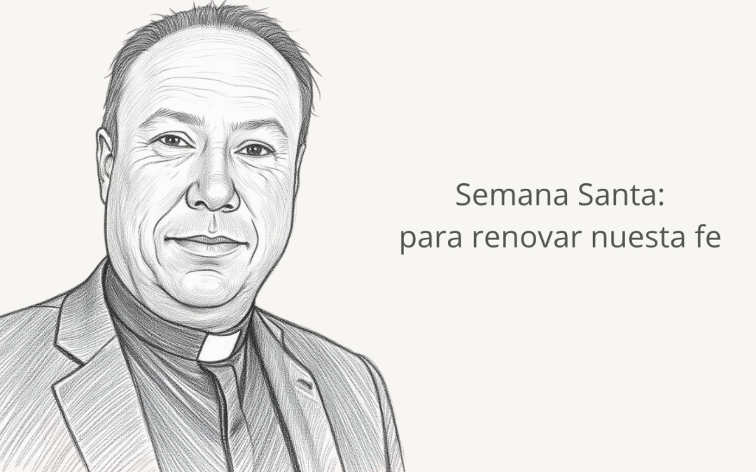 Semana Santa: para renovar nuestra fe